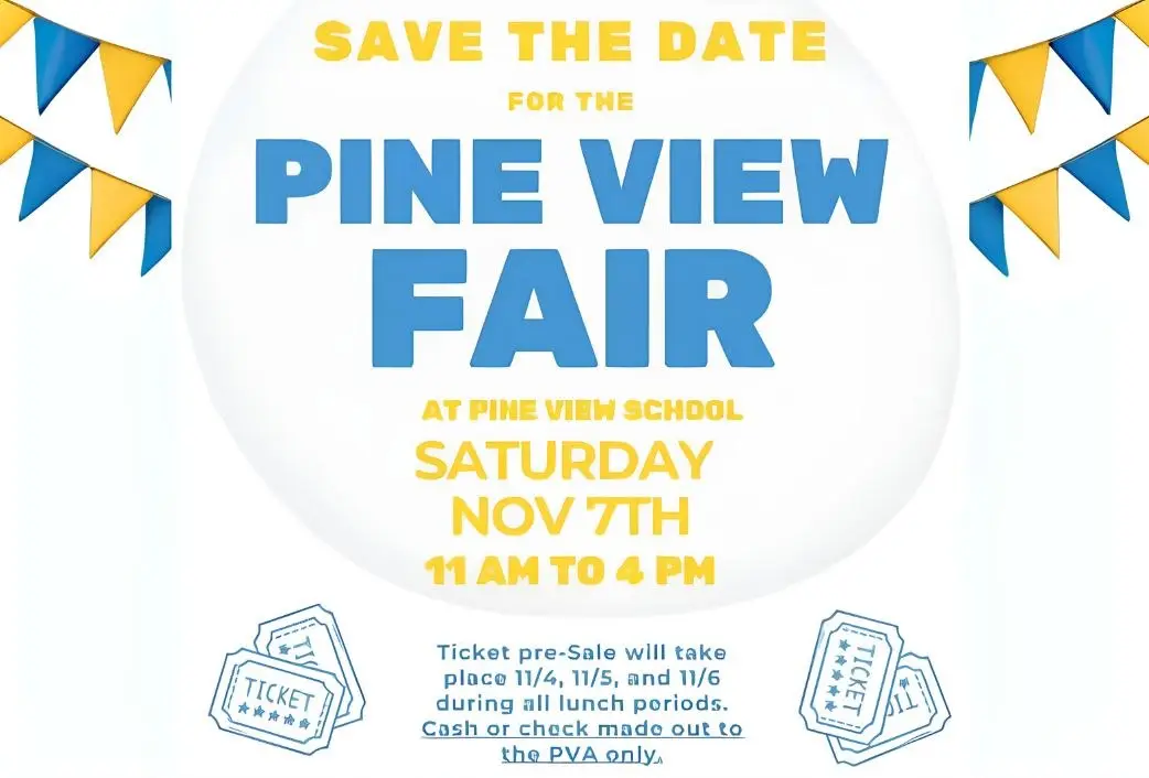 Save the date for the Pine View Fair at Pine View School, Saturday, November 7, 11 AM to 4 PM. Ticket pre-sale November 4, 5, and 6 during all lunch periods. Cash or check made out to the PVA only.